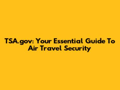 TSA.gov: Your Essential Guide To Air Travel Security