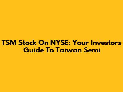 TSM Stock On NYSE: Your Investor's Guide To Taiwan Semi
