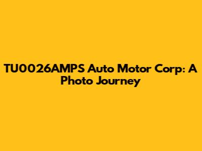 TU0026AMPS Auto Motor Corp: A Photo Journey