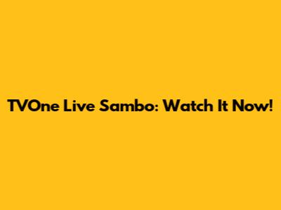 TVOne Live Sambo: Watch It Now!