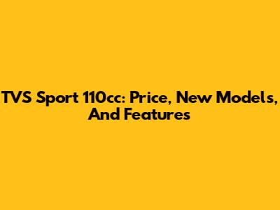 TVS Sport 110cc: Price, New Models, And Features