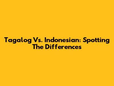 Tagalog Vs. Indonesian: Spotting The Differences