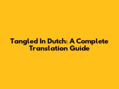 Tangled In Dutch: A Complete Translation Guide