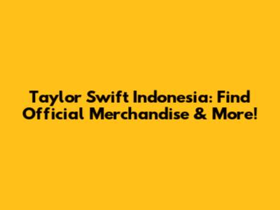 Taylor Swift Indonesia: Find Official Merchandise & More!