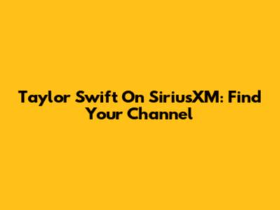 Taylor Swift On SiriusXM: Find Your Channel