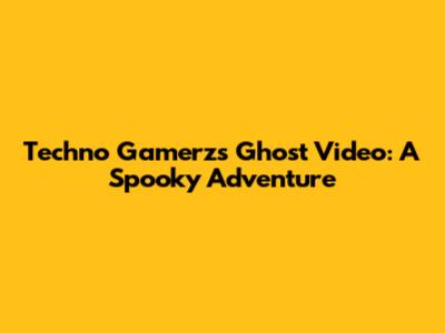Techno Gamerz's Ghost Video: A Spooky Adventure