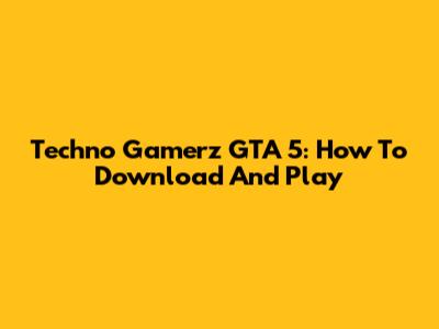 Techno Gamerz GTA 5: How To Download And Play