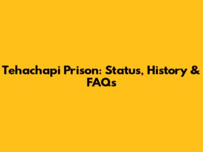 Tehachapi Prison: Status, History & FAQs