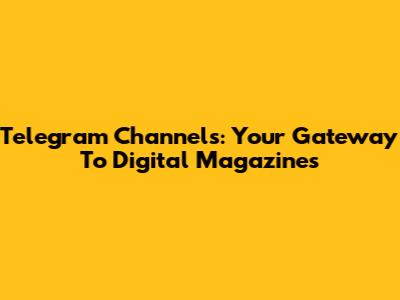 Telegram Channels: Your Gateway To Digital Magazines