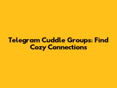 Telegram Cuddle Groups: Find Cozy Connections