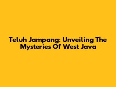 Teluh Jampang: Unveiling The Mysteries Of West Java