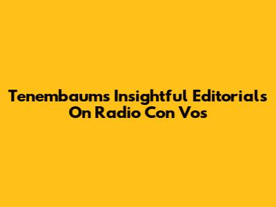 Tenembaum's Insightful Editorials On Radio Con Vos