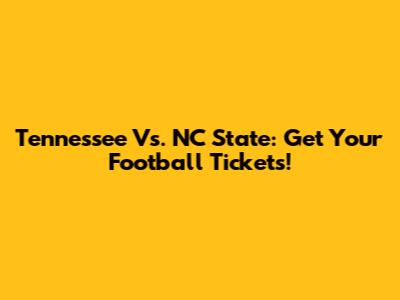 Tennessee Vs. NC State: Get Your Football Tickets!