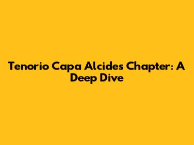 Tenorio Capa Alcides Chapter: A Deep Dive