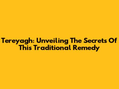 Tereyagh: Unveiling The Secrets Of This Traditional Remedy