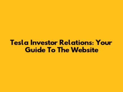 Tesla Investor Relations: Your Guide To The Website