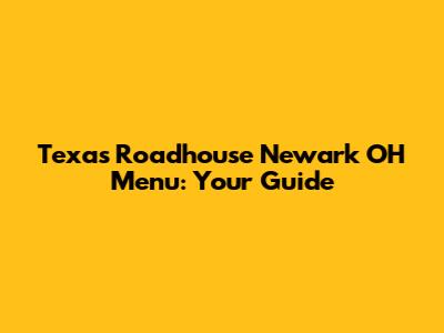 Texas Roadhouse Newark OH Menu: Your Guide