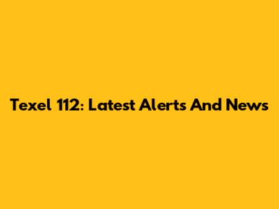 Texel 112: Latest Alerts And News