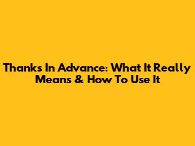 Thanks In Advance: What It Really Means & How To Use It