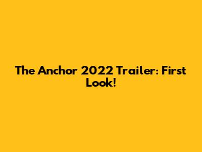 The Anchor 2022 Trailer: First Look!