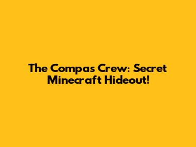 The Compas Crew: Secret Minecraft Hideout!