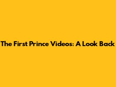 The First Prince Videos: A Look Back
