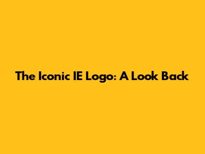The Iconic IE Logo: A Look Back
