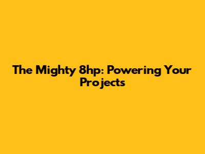 The Mighty 8hp: Powering Your Projects