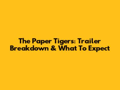 The Paper Tigers: Trailer Breakdown & What To Expect