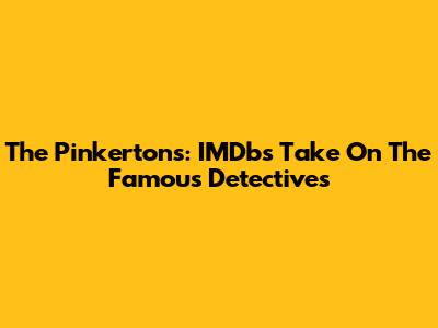 The Pinkertons: IMDb's Take On The Famous Detectives