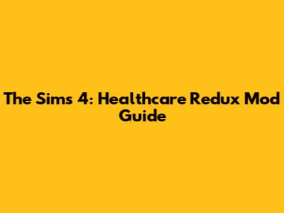 The Sims 4: Healthcare Redux Mod Guide