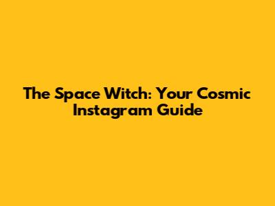 The Space Witch: Your Cosmic Instagram Guide