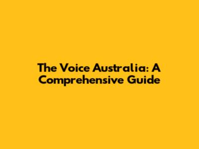 The Voice Australia: A Comprehensive Guide
