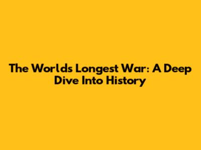 The World's Longest War: A Deep Dive Into History