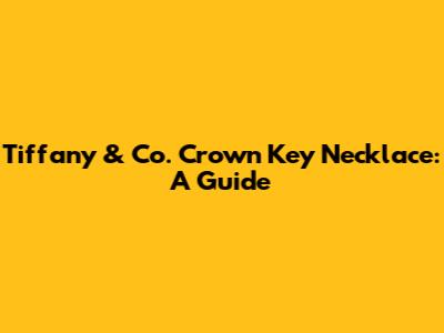 Tiffany & Co. Crown Key Necklace: A Guide