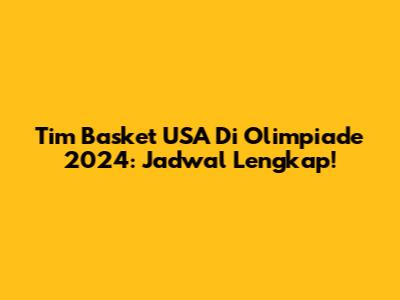 Tim Basket USA Di Olimpiade 2024: Jadwal Lengkap!