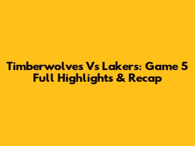Timberwolves Vs Lakers: Game 5 Full Highlights & Recap