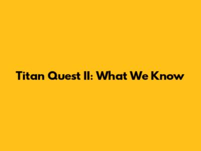 Titan Quest II: What We Know