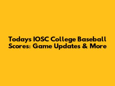 Today's IOSC College Baseball Scores: Game Updates & More