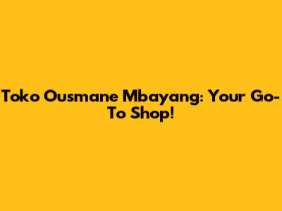 Toko Ousmane Mbayang: Your Go-To Shop!