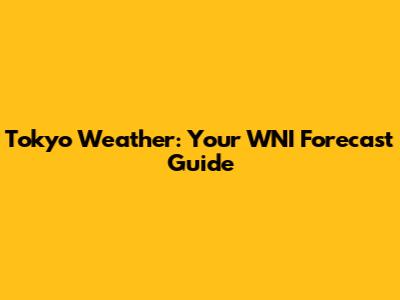 Tokyo Weather: Your WNI Forecast Guide
