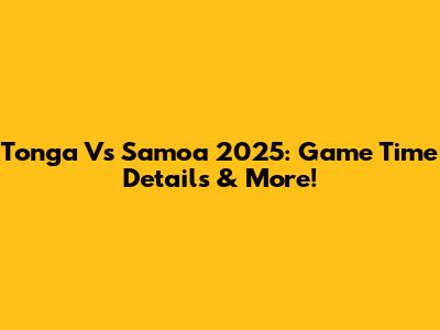 Tonga Vs Samoa 2025: Game Time Details & More!
