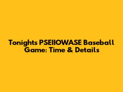 Tonight's PSEIIOWASE Baseball Game: Time & Details