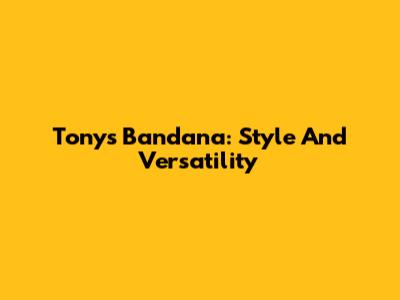 Tony's Bandana: Style And Versatility