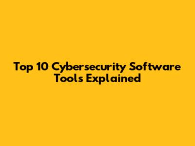 Top 10 Cybersecurity Software Tools Explained