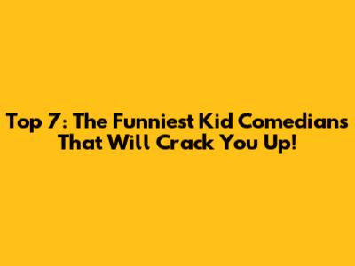 Top 7: The Funniest Kid Comedians That Will Crack You Up!