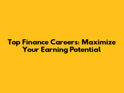 Top Finance Careers: Maximize Your Earning Potential