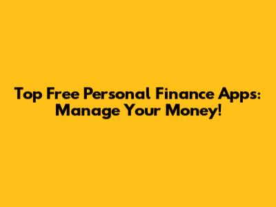 Top Free Personal Finance Apps: Manage Your Money!