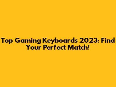 Top Gaming Keyboards 2023: Find Your Perfect Match!