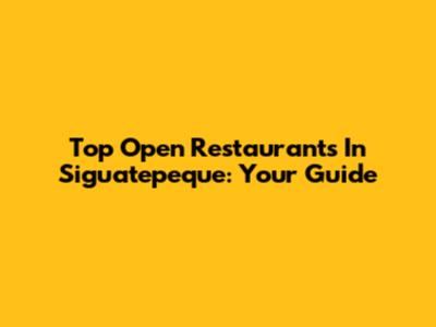 Top Open Restaurants In Siguatepeque: Your Guide